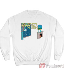 Come On Harry We Wanna Say Goodnight To You Goodnight Harry Sweatshirt