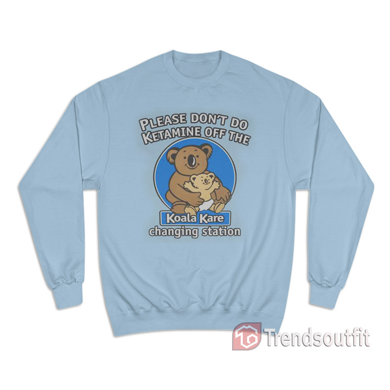 Please Don’t Do Ketamine Off The Koala Kare Changing Station Sweatshirt