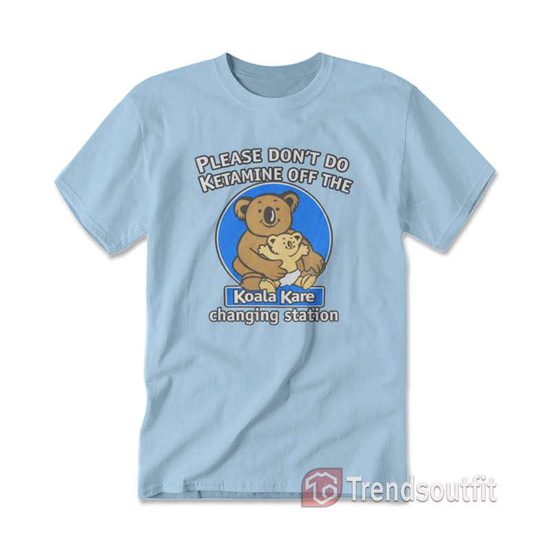 Please Don't Do Ketamine Off The Koala Kare Changing Station T-shirt