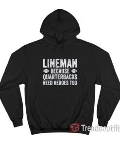 Football Linemen Because Quarterbacks Need Heroes Too Hoodie