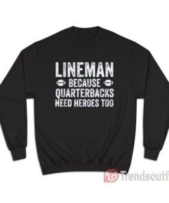 Football Linemen Because Quarterbacks Need Heroes Too Sweatshirt