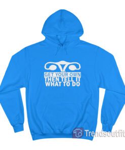 Get Your Own Then Tell It What To Do Hoodie