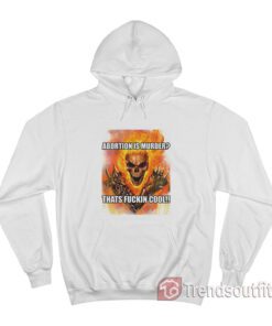 Ghost Rider Abortion Is Murder Thats Fuckin Cool Hoodie