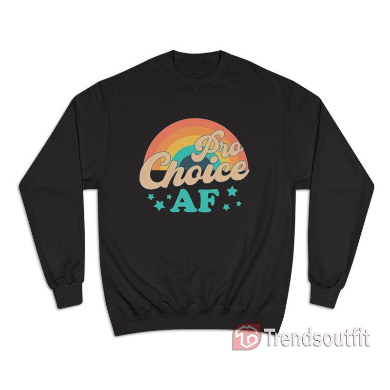 Pro-Choice Af Sweatshirt