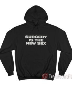 Surgery Is The New Sex Hoodie