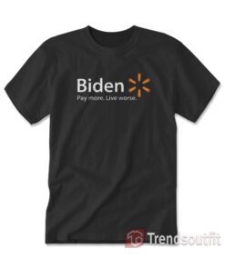 Biden Pay More Live Worse T-Shirt