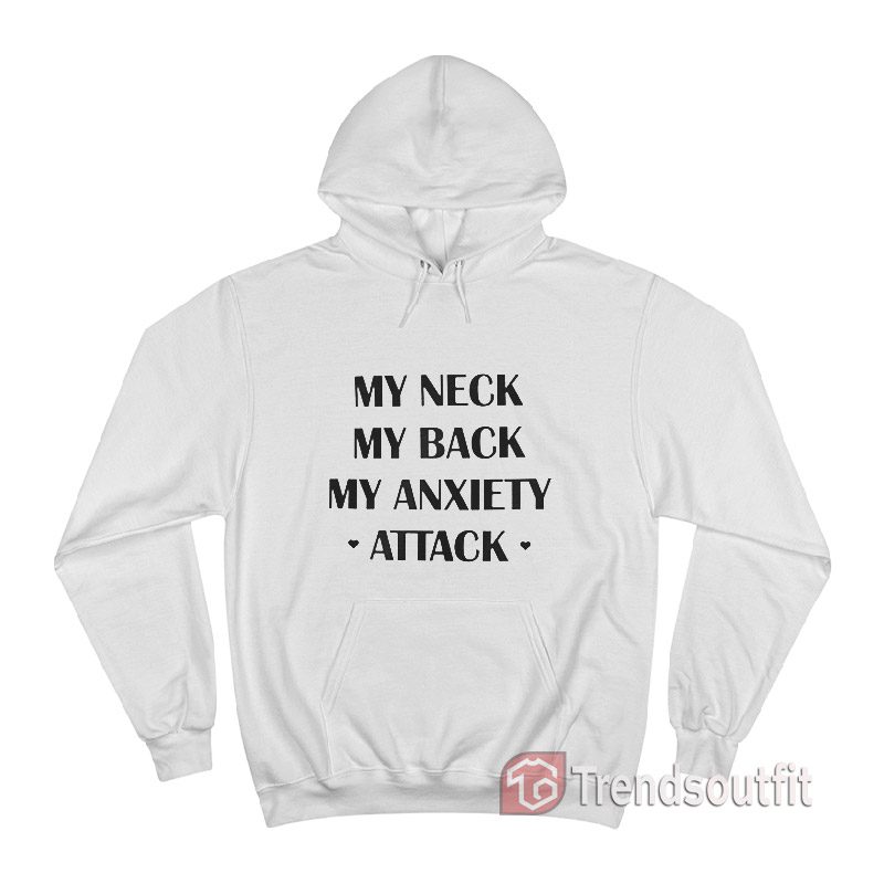 My Neck My Back My Anxiety Attack Funny Anxiety Hoodie