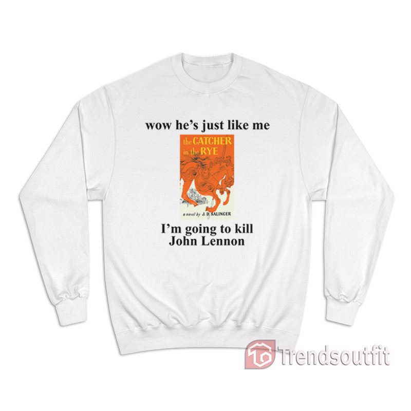 Wow He Just Like Me The Catcher In The Rye Sweatshirt - Trends Outfit