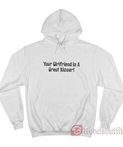 Your Girlfriend Is A Great Kisser Hoodie