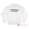 Your Girlfriend Is A Great Kisser Sweatshirt
