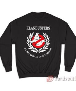 Klanbusters I Ain't Afraid Of No Ghost Sweatshirt