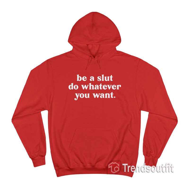 Be A Slut Do Whatever You Want Hoodie