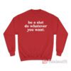 Be A Slut Do Whatever You Want Sweatshirt
