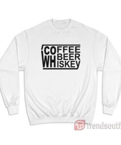 Coffee Beer Whiskey Sweatshirt