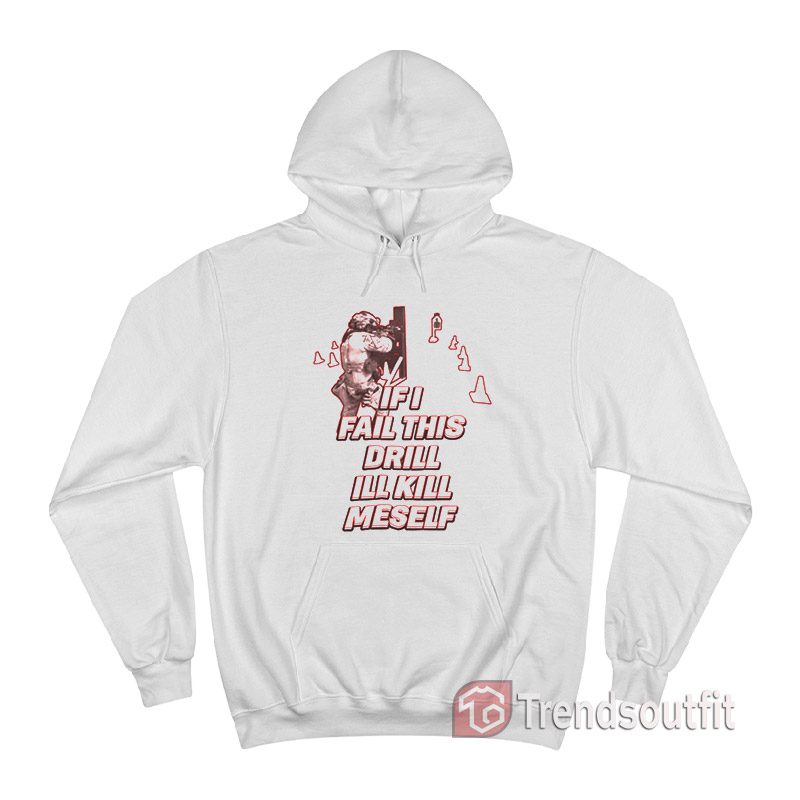 If I Fail This Drill I'll Kill Myself Hoodie