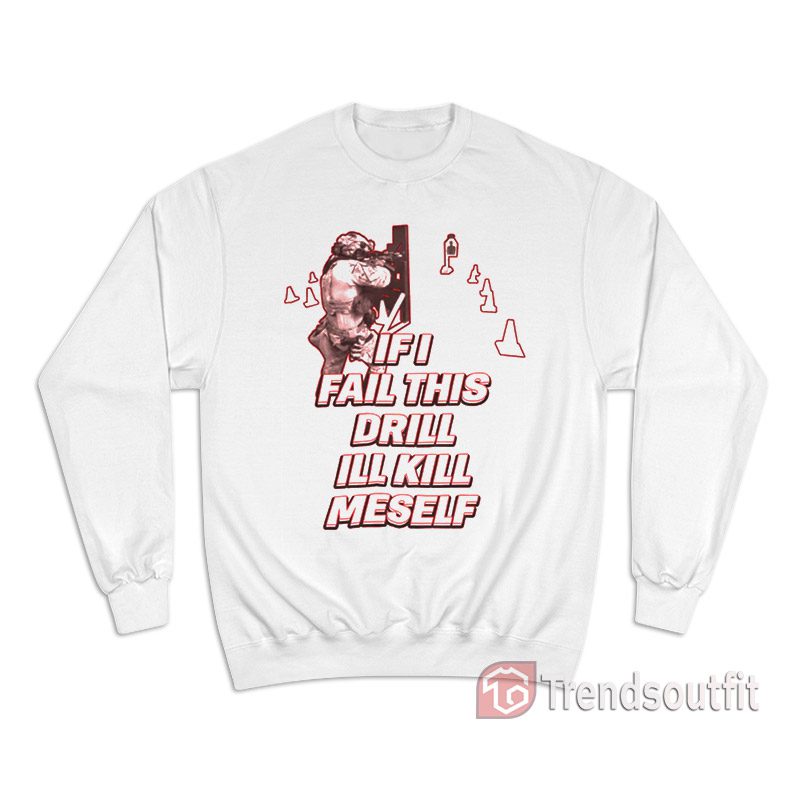 If I Fail This Drill Ill Kill Myself Sweatshirt