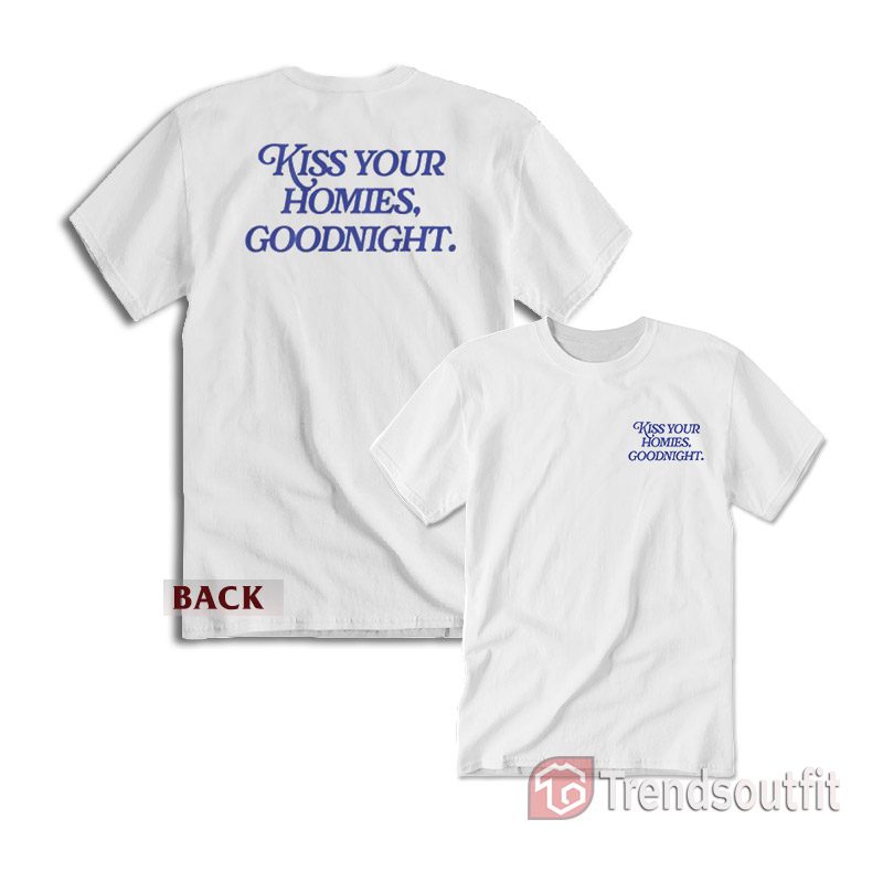 Kiss Your Homies Goodnight T-shirt