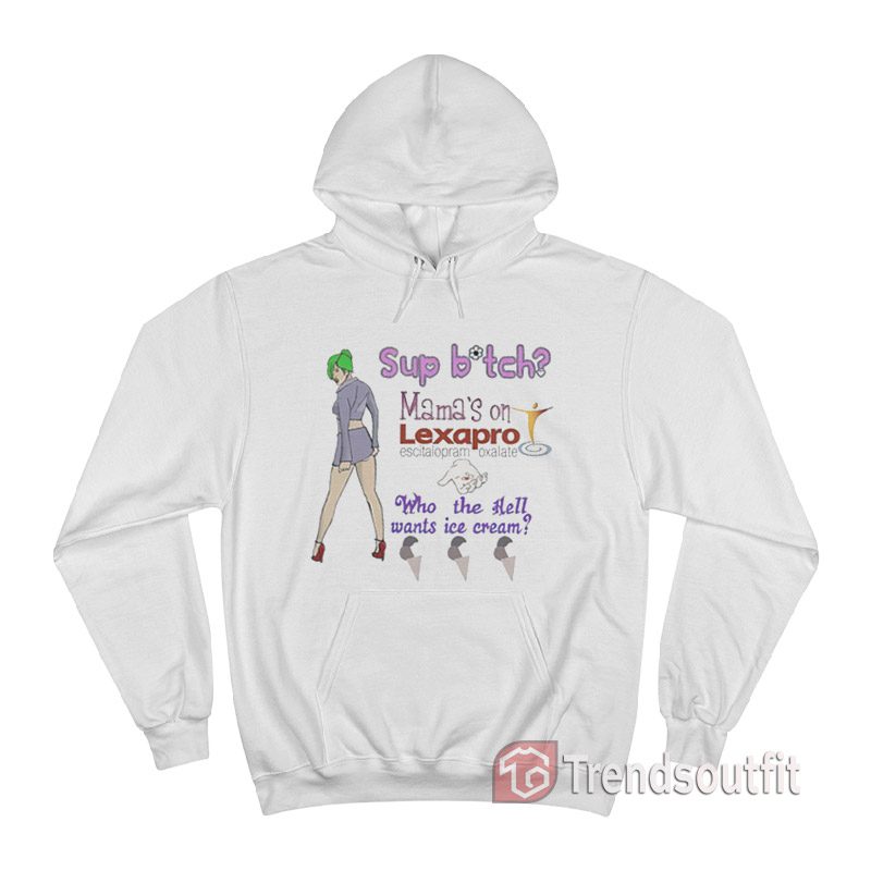 Sup Bitch Mama's On Lexapro Escitalopram Oxalate Who The Hell Hoodie