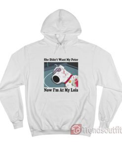Brian Griffin She Didn't Want My Peter Now I'm At My Lois Hoodie