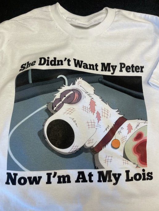 Brian Griffin She Didn't Want My Peter Now I'm At My Lois T-shirt