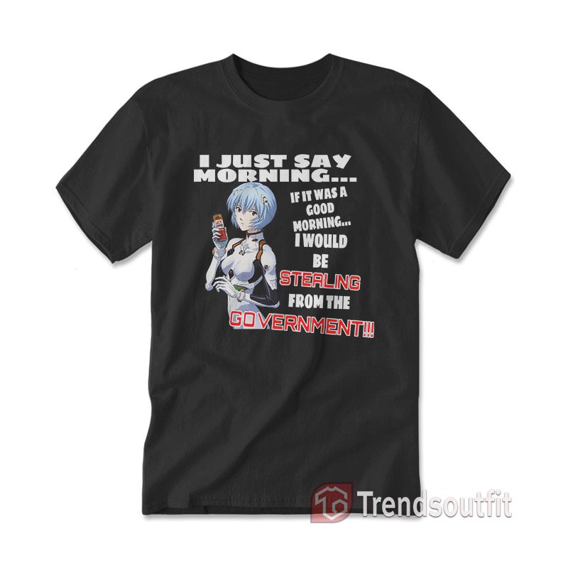 Rei Ayanami I Just Say Morning If It Was A Good Morning T-Shirt