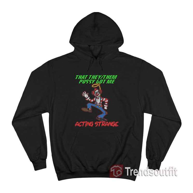 That They/Them Pussy Got Me Acting Strange Hoodie