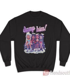 Bratz Dump Him Sweatshirt