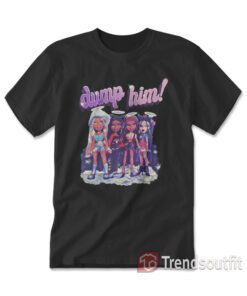 Bratz Dump Him T-shirt