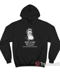 John Brown – Born To Raid South Is A Fuck Hoodie
