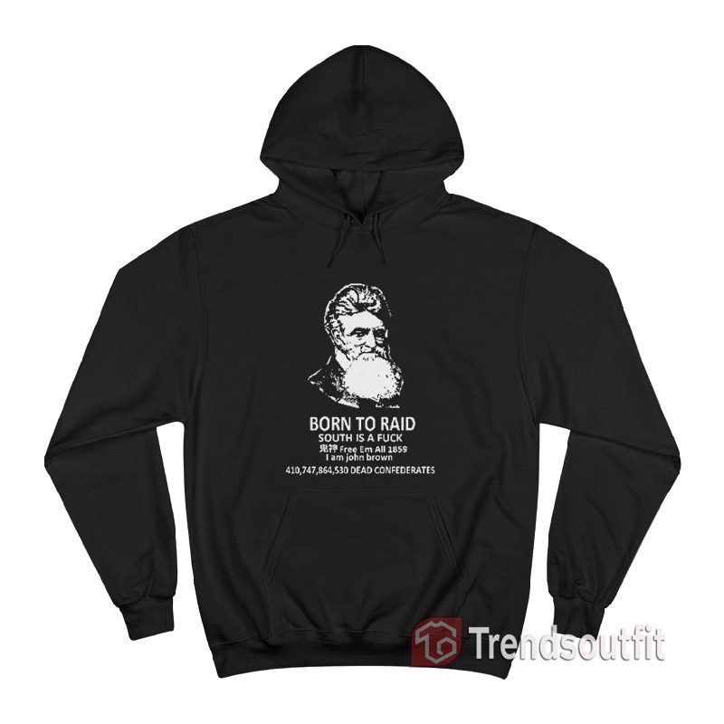 John Brown – Born To Raid South Is A Fuck Hoodie