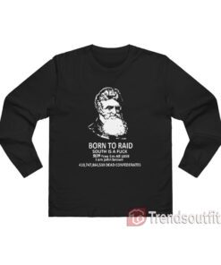 John Brown – Born To Raid South Is A Fuck Long Sleeve Shirt