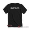 Autistic And Ready To Fuck T-Shirt