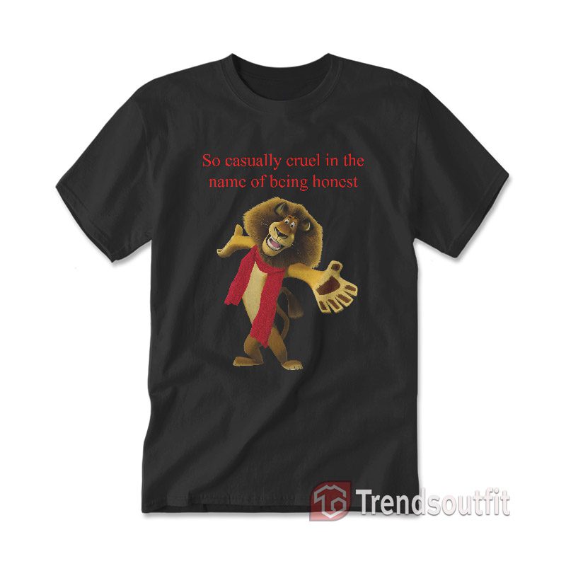 So Casually Cruel In The Name Of Being Honest Alex The Lion T-shirt