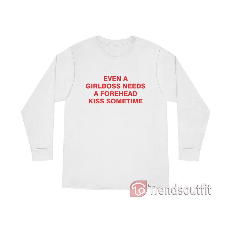 Even A Girlboss Needs A Forehead Kiss Sometimes Long Sleeve Shirt