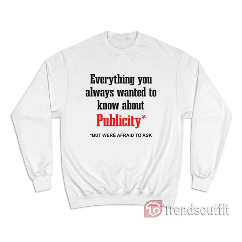 Everything You Always Wanted To Know About Publicity Sweatshirt