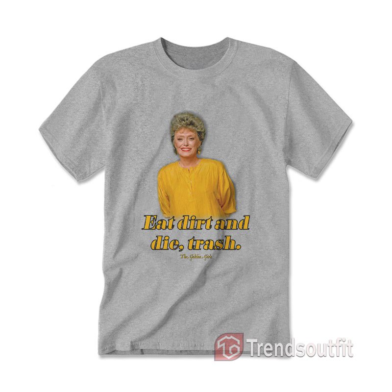 Golden Girls Eat Dirt And Die Trash T-shirt