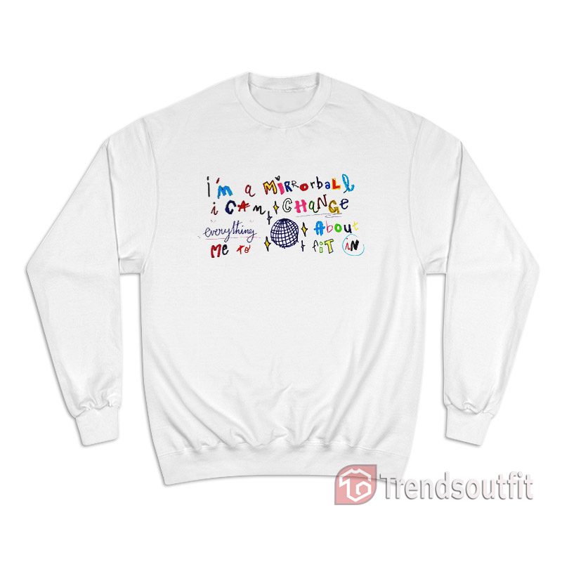 Taylor Swift I'm A Mirrorball I Can Change Everything About Me To Fit In Sweatshirt