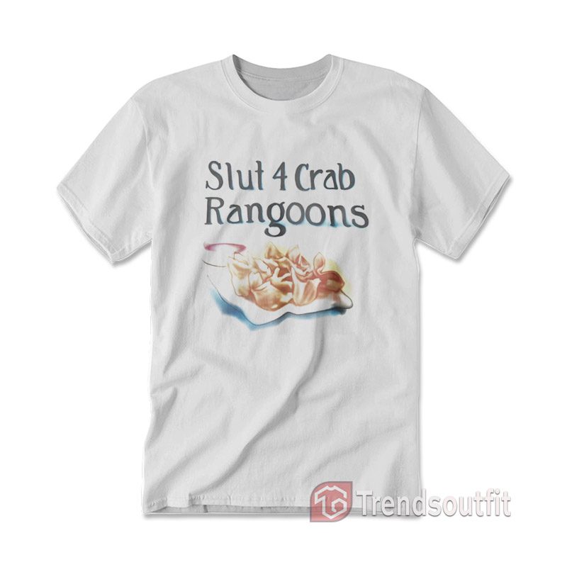 Slut 4 Crab Rangoons T-shirt