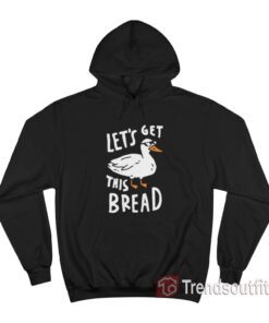 Duck Let's Get This Bread Hoodie