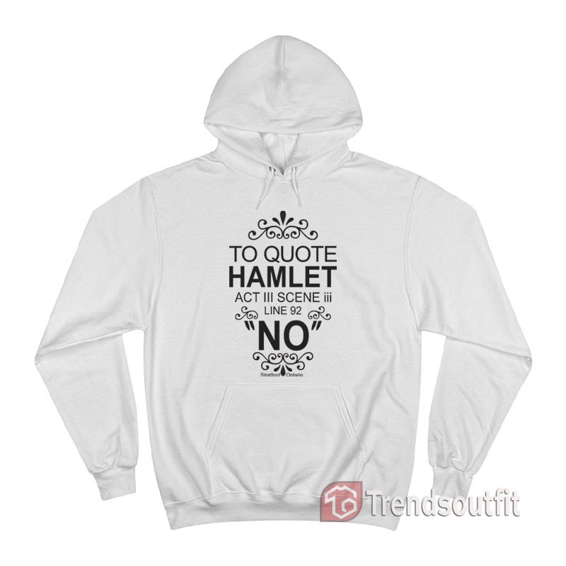 To Quote Hamlet Act III Scene iii Line 92 NO Stratford Ontario Hoodie