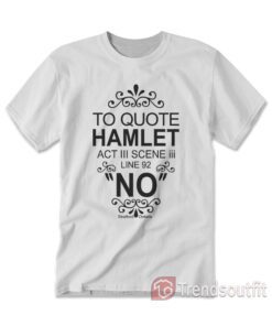 To Quote Hamlet Act III Scene iii Line 92 NO Stratford Ontario T-Shirt