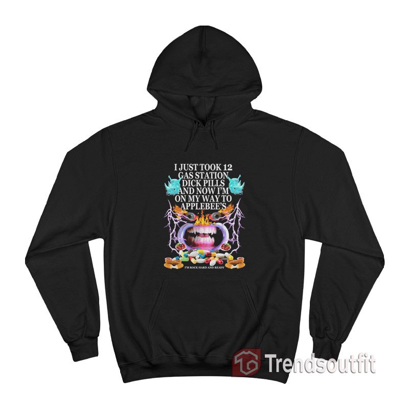 I just took 12 Gas Station Dick Pills Applebee's Hoodie