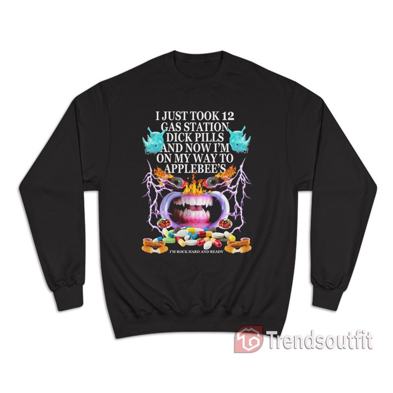 I just took 12 Gas Station Dick Pills Applebee's Sweatshirt