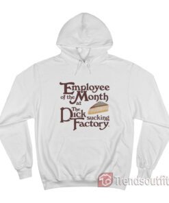 Employee Of The Month At The Dick Sucking Factory Hoodie