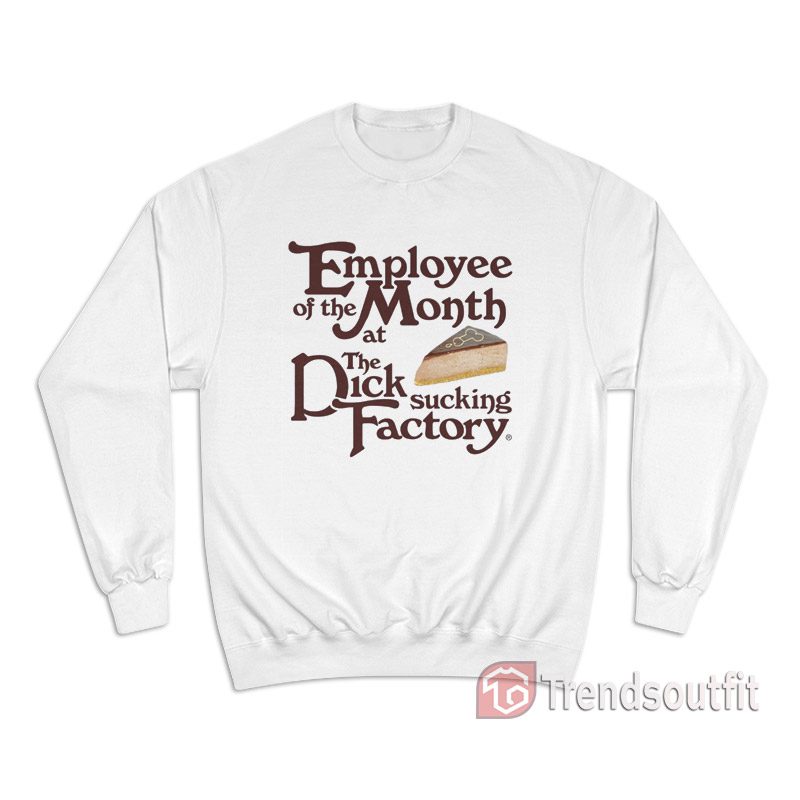 Employee Of The Month At The Dick Sucking Factory Sweatshirt