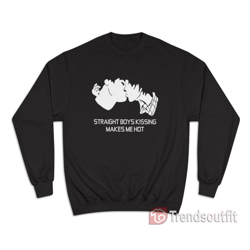 Straight Boys Kissing Makes Me Hot Sweatshirt