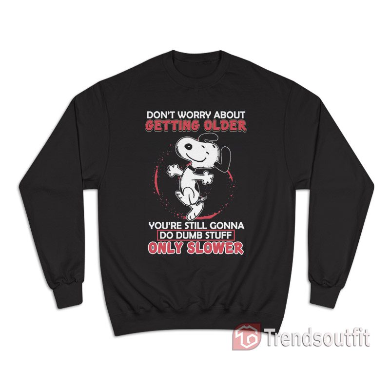 The Peanuts Snoopy Don't Worry About Getting Older Sweatshirt