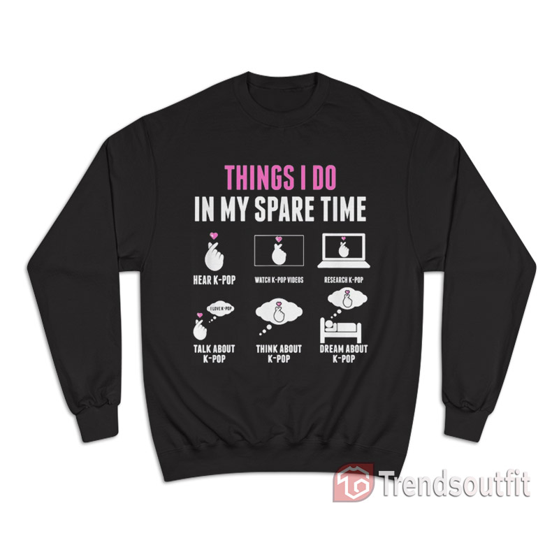 K-Pop Things I Do In My Spare Time Sweatshirt