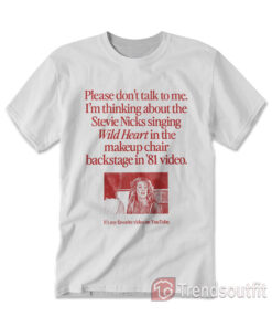 Don't Talk To Me I'm Thinking About The Stevie Nicks Singing Wild Heart T-shirt
