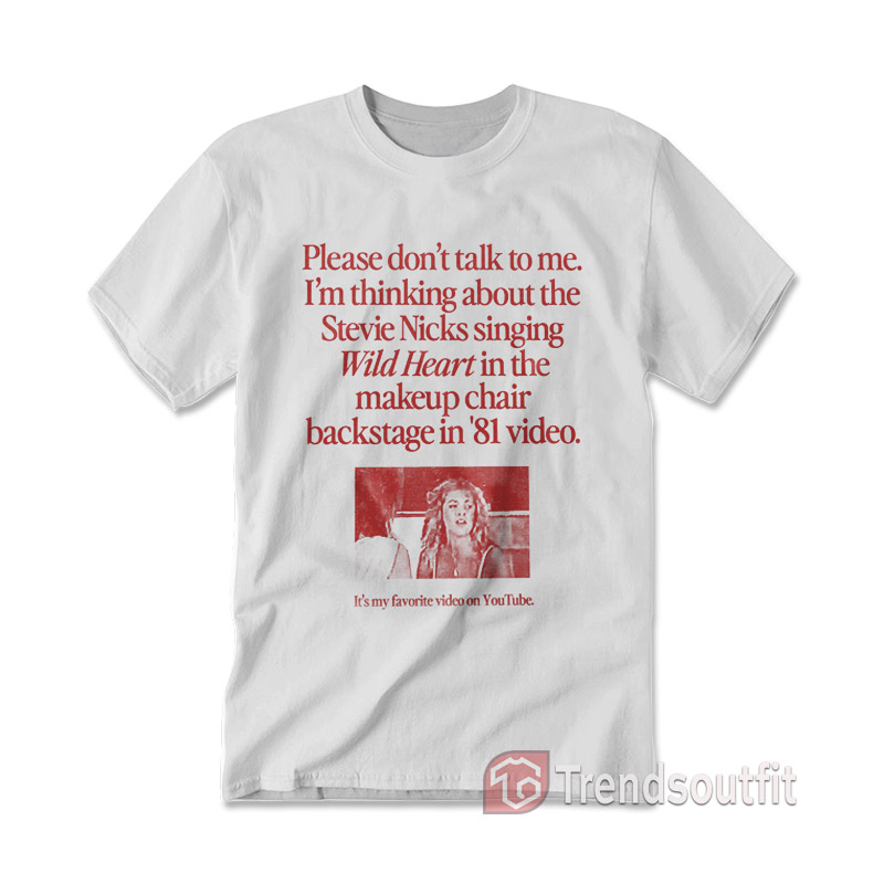 Don't Talk To Me I'm Thinking About The Stevie Nicks Singing Wild Heart T-shirt